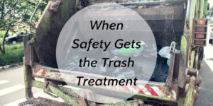 What Happens When Safety is Taken Out With the Trash? - Brooks Law Group