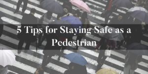 5 Tips for Staying Safe as a Pedestrian