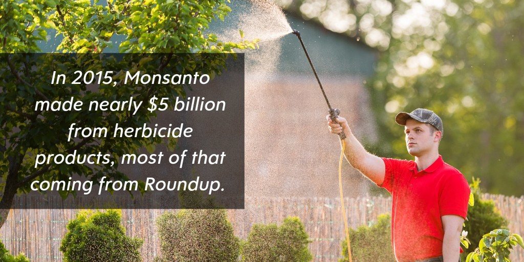 Follow the Money. Monsanto made nearly 5 billions from herbicide products in 2015