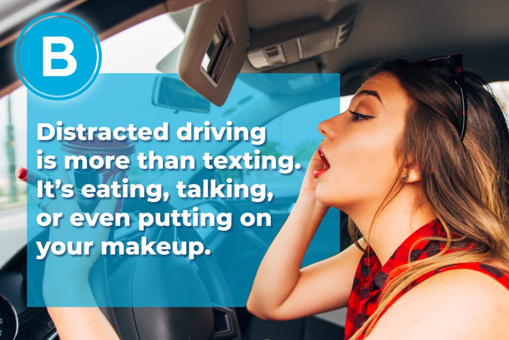 Distracted driving is more than texting. It's eating, talking, or even putting on your makeup.